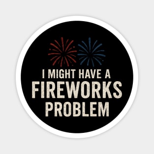 I Might Have a Fireworks Problem Funny 4th of July Gift Magnet